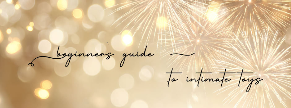 A Beginner's Guide to Intimate Toys: Everything You Need to Know